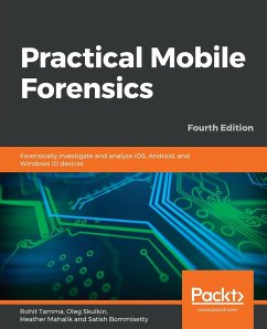 Practical Mobile Forensics - Fourth Edition - Tamma, Rohit; Skulkin, Oleg; Mahalik, Heather