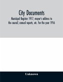 City documents. Municipal register 1917, mayor's address to the council, annual reports, etc. For the year 1916