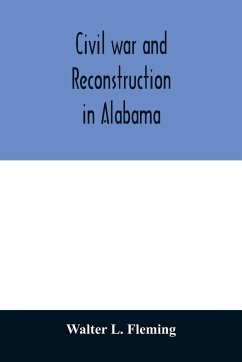 Civil war and reconstruction in Alabama - L. Fleming, Walter