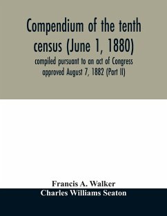 Compendium of the tenth census (June 1, 1880) compiled pursuant to an act of Congress approved August 7, 1882 (Part II) - A. Walker, Francis; Williams Seaton, Charles