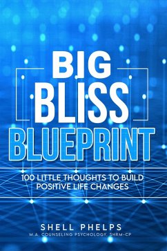 The Big Bliss Blueprint: 100 Little Thoughts to Build Positive Life Changes (eBook, ePUB) - Phelps, Shell