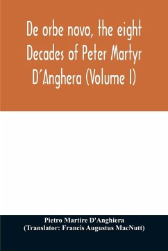 De orbe novo, the eight Decades of Peter Martyr D'Anghera (Volume I) - Martire D'Anghiera, Pietro