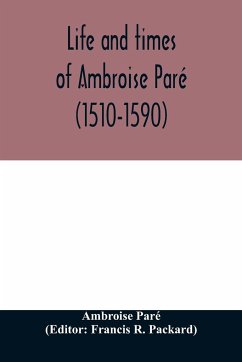 Life and times of Ambroise Paré (1510-1590) with a new translation of his Apology and an account of his journeys in divers places - Paré, Ambroise
