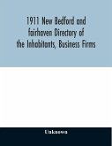 1911 New Bedford and fairhaven Directory of the Inhabitants, Business Firms, Institutions, Manufacturing Establishments, Societies, House Directory, with Streets, Map, Etc. No. XLIV