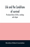 Life and the conditions of survival, the physical basis of ethics, sociology and religion