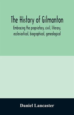 The history of Gilmanton, embracing the proprietary, civil, literary, ecclesiastical, biographical, genealogical, and miscellaneous history, from the first settlement to the present time; including what is now Gilford, to the time it was disannexed - Lancaster, Daniel