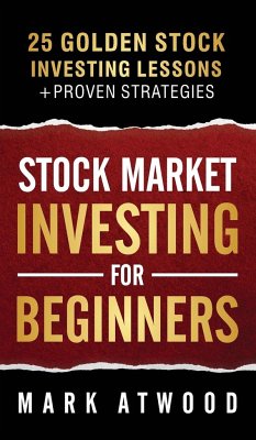 Stock Market Investing For Beginners: 25 Golden Investing Lessons + Proven Strategies - Atwood, Mark