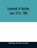 Centennial of Meriden, June 10-16, 1906; Report of the Proceedings, with full Description of the Many Events of Its Successful Celebration; Old Home Week