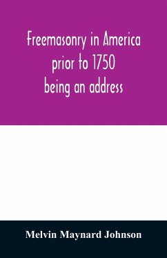 Freemasonry in America prior to 1750; being an address - Maynard Johnson, Melvin