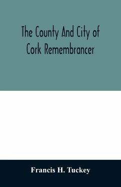 The county and city of Cork remembrancer; or, Annals of the county and city of Cork - H. Tuckey, Francis