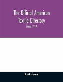 The Official American textile directory; containing reports of all the textile manufacturing establishments in the United States and Canada, together with the yarn trade index 1917