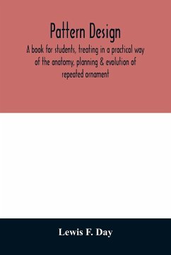 Pattern design; a book for students, treating in a practical way of the anatomy, planning & evolution of repeated ornament - F. Day, Lewis