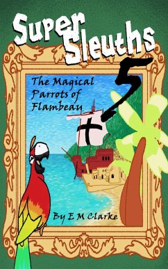 Super Sleuths and the Magical Parrots of Flambeau (eBook, ePUB) - Clarke, E. M.