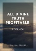 All Divine Truth Profitable: A Sermon (eBook, ePUB) All Divine Truth Profitable: A Sermon (eBook, ePUB)