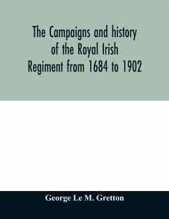 The campaigns and history of the Royal Irish regiment from 1684 to 1902 - Le M. Gretton, George