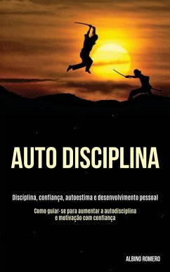Auto-Disciplina: Disciplina, confiança, autoestima e desenvolvimento pessoal (Como guiar-se para aumentar a autodisciplina e motivação com confiança)