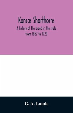 Kansas shorthorns; a history of the breed in the state from 1857 to 1920 - A. Laude, G.