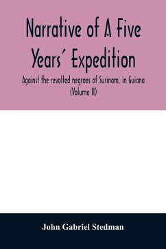 Narrative of a five years' expedition, against the revolted negroes of Surinam, in Guiana, on the wild coast of South America; from the year 1772, to 1777 - Gabriel Stedman, John