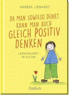 Da man sowieso denkt, kann man auch gleich positiv denken - Lienhart, Andrea