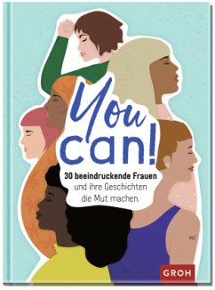 You can! 30 beeindruckende Frauen und ihre Geschichten die Mut machen. - Groh Verlag