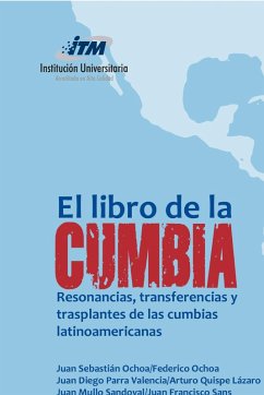 El libro de la Cumbia (eBook, PDF) - Parra Valencia, Juan Diego; Massone, Manuel; Celentano, Mario; de Filippis, Mariano; Ochoa, Federico; Ochoa, Juan Sebastián; Quispe Lázaro, Arturo; Mullo Sándoval, Juan; Sans, Juan Francisco; Escamilla, Lorenzo; Cumbiancheros, colectiva Tiesos pero; Olvera, José Juan