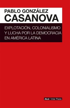 Explotación, colonialismo y lucha por la democracia en América Latina (eBook, ePUB) - González Casanova, Pablo