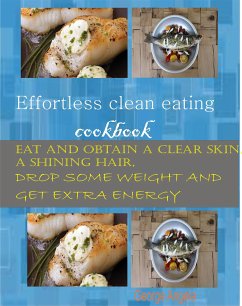 Effortless Clean Eating Cookbook (eBook, ePUB) - Angela, George