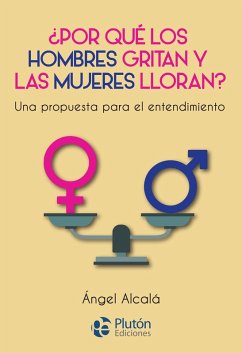 ¿Por qué los hombres gritan y las mujeres lloran? (eBook, ePUB) - Alcalá, Ángel