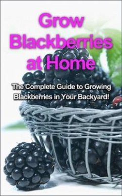Grow Blackberries at Home (eBook, ePUB) - Ryan, Steve Grow Blackberries at Home (eBook, ePUB) - Ryan, Steve
