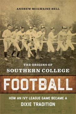 The Origins of Southern College Football (eBook, ePUB) - Bell, Andrew McIlwaine