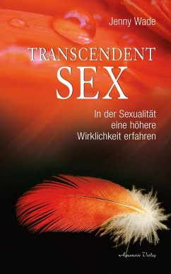 Transcendent Sex - In der Sexualität eine höhere Wirklichkeit erfahren (eBook, ePUB) - Wade, Jenny