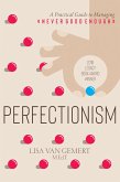 Perfectionism: A Practical Guide to Managing "Never Good Enough" (eBook, ePUB)