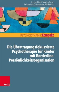 Die Übertragungsfokussierte Psychotherapie für Kinder mit Borderline-Persönlichkeitsorganisation - Kreft, Irmgard; Drust, Martina; Huber-Horstmann, Barbara; Held, Ulrike