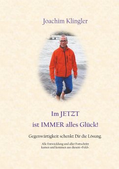 Im Jetzt ist Immer alles Glück! - Klingler, Joachim