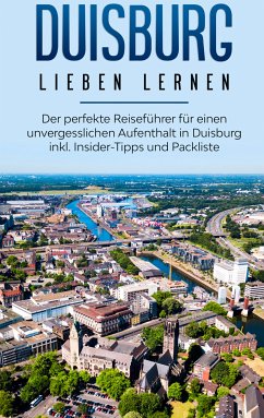 Duisburg lieben lernen: Der perfekte Reiseführer für einen unvergesslichen Aufenthalt in Duisburg inkl. Insider-Tipps und Packliste (eBook, ePUB)