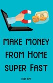 Make Money From Home Super Fast (eBook, ePUB)