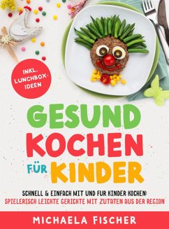 Gesund kochen für Kinder - Schnell & einfach mit und für Kinder kochen (eBook, ePUB) - Fischer, Michaela