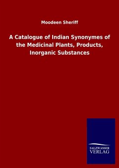 A Catalogue of Indian Synonymes of the Medicinal Plants, Products, Inorganic Substances - Sheriff, Moodeen