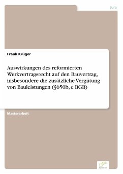 Auswirkungen des reformierten Werkvertragsrecht auf den Bauvertrag, insbesondere die zusätzliche Vergütung von Bauleistungen (§650b, c BGB) - Krüger, Frank