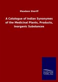 A Catalogue of Indian Synonymes of the Medicinal Plants, Products, Inorganic Substances A Catalogue of Indian Synonymes of the Medicinal Plants, Products, Inorganic Substances