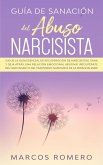 Guía de sanación del abuso narcisista: ¡Sigue la guía esencial de recuperación de narcisistas, sana y deja atrás una relación emocional abusiva! ¡Recupérate del narcisismo (eBook, ePUB)