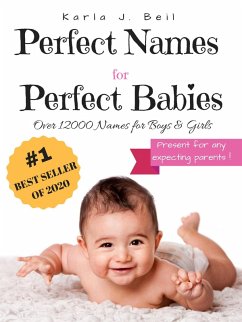 Baby Names: Perfect Names for Perfect Babies, Your Best Source For Names With Over 12000 To Choose From! Complete A-Z List Guide With Trending Names (eBook, ePUB) - Beil, Karla