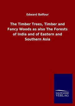 The Timber Trees, Timber and Fancy Woods as also The Forests of India and of Eastern and Southern Asia - Balfour, Edward