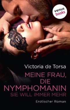 Meine Frau, die Nymphomanin: Sie will immer mehr (eBook, ePUB) - de Torsa, Victoria