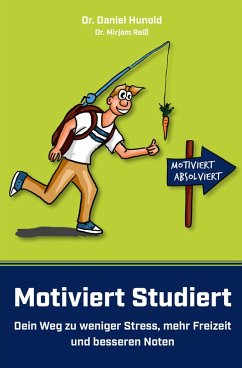 Motiviert Studiert - Dein Weg zu weniger Stress, mehr Freizeit und besseren Noten (eBook, ePUB) - Hunold, Daniel; Reiß, Mirjam