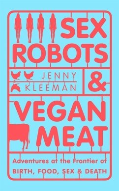 Sex Robots & Vegan Meat - Kleeman, Jenny