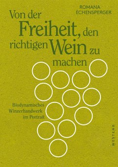 Von der Freiheit, den richtigen Wein zu machen - Echensperger, Romana