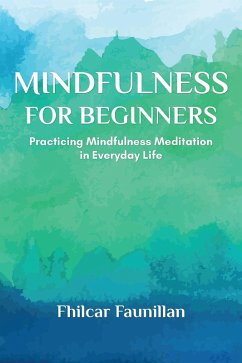 Mindfulness for Beginners - Practicing Mindfulness Meditation in Everyday Life (eBook, ePUB) - Faunillan, Fhilcar