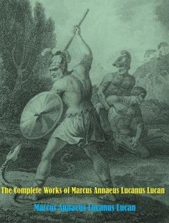 The Complete Works of Marcus Annaeus Lucanus Lucan (eBook, ePUB) - Marcus Annaeus Lucanus Lucan