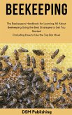 Beekeeping: The Beekeepers Handbook for Learning All About Beekeeping Using the Best Strategies to Get You Started (Including How to Use the Top Bar Hive) (eBook, ePUB)